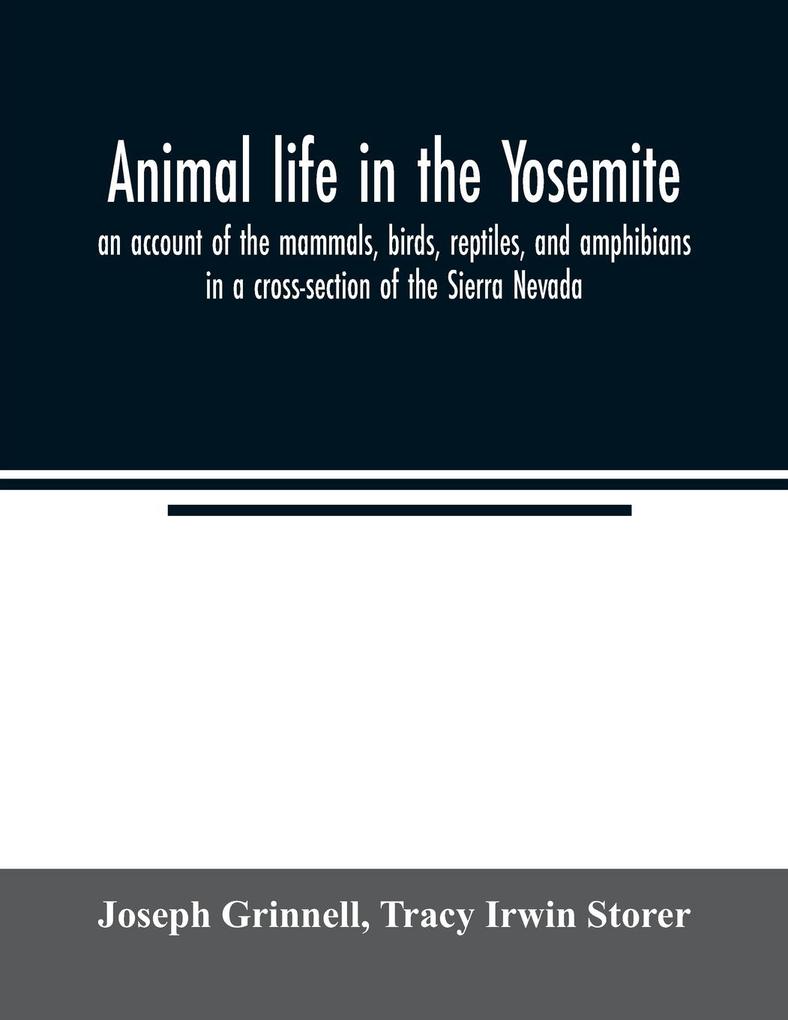 Animal life in the Yosemite; an account of the mammals birds reptiles and amphibians in a cross-section of the Sierra Nevada