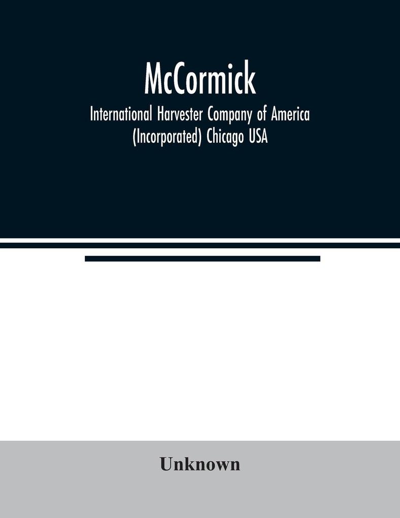 McCormick; International Harvester Company of America (Incorporated) Chicago USA