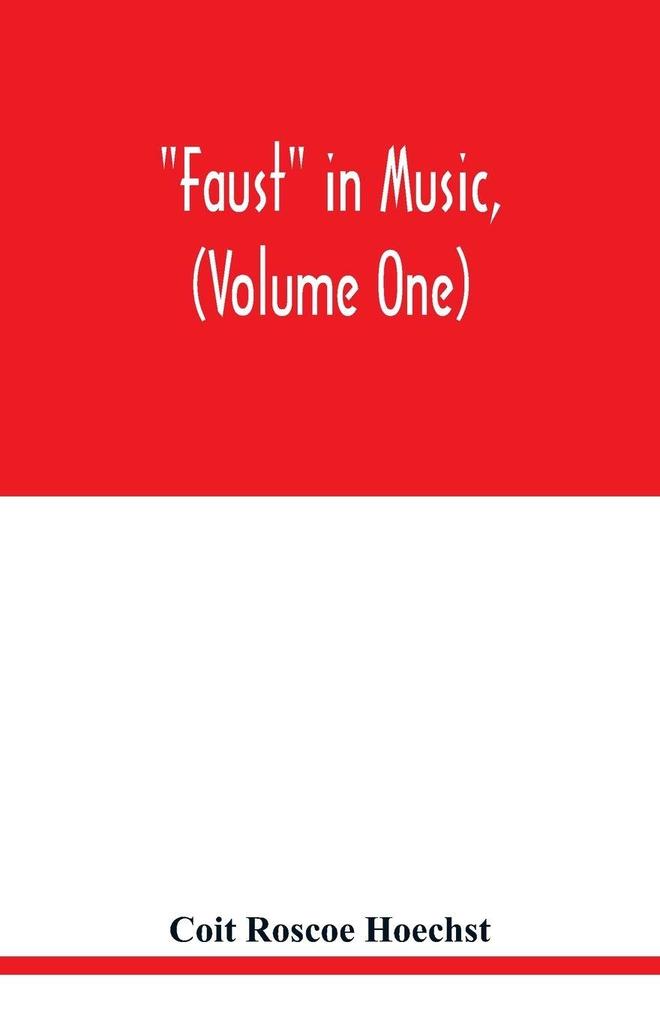 Faust in music (Volume One) The Faust-Theme in Dramatic Music A study of the Operas Music-Dream and Cantatas in the Faust-Theme