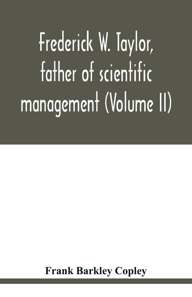 Frederick W. Taylor father of scientific management (Volume II)