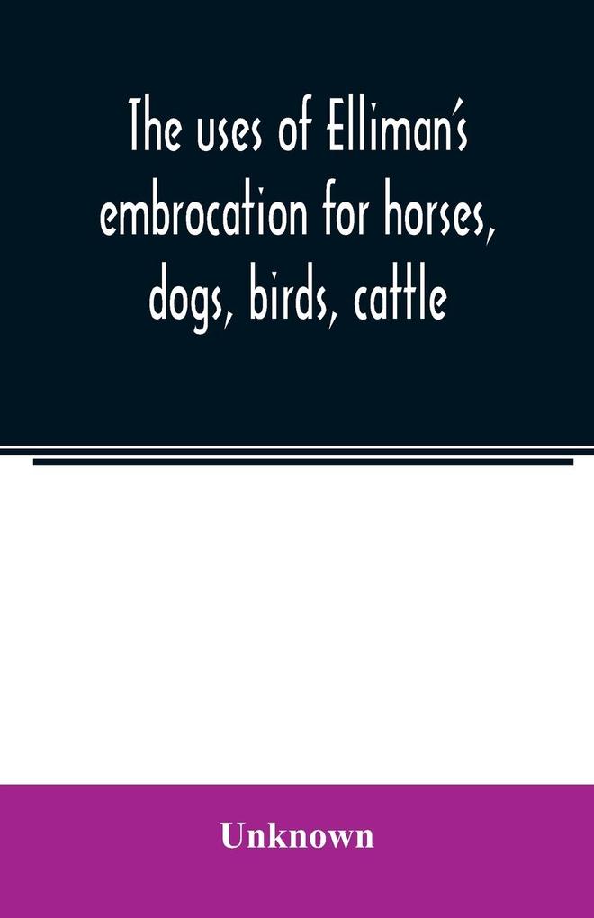 The uses of Elliman's embrocation for horses dogs birds cattle