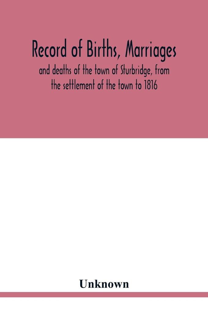 Record of births marriages and deaths of the town of Sturbridge from the settlement of the town to 1816