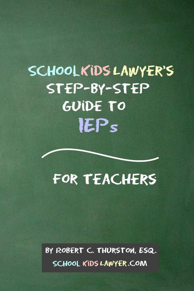 SchoolKidsLawyer‘s Step-By-Step Guide to IEPs - For Teachers
