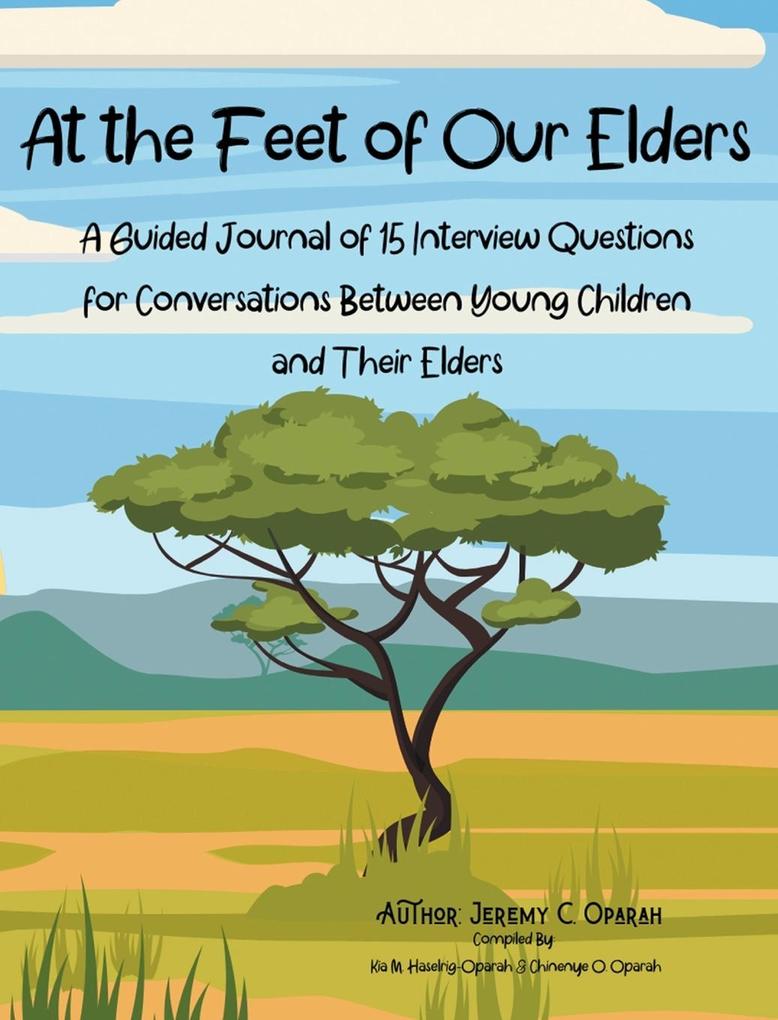 At the Feet of Our Elders: A Guided Journal of 15 Interview Questions for Conversations Between Young Children and Their Elders