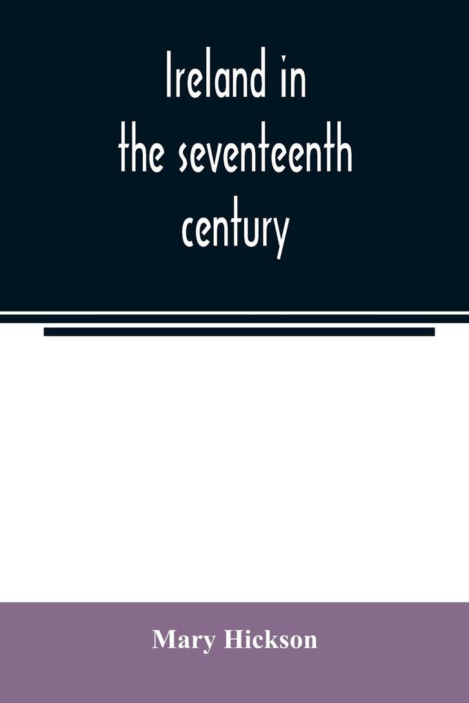 Ireland in the seventeenth century or The Irish massacres of 1641-2