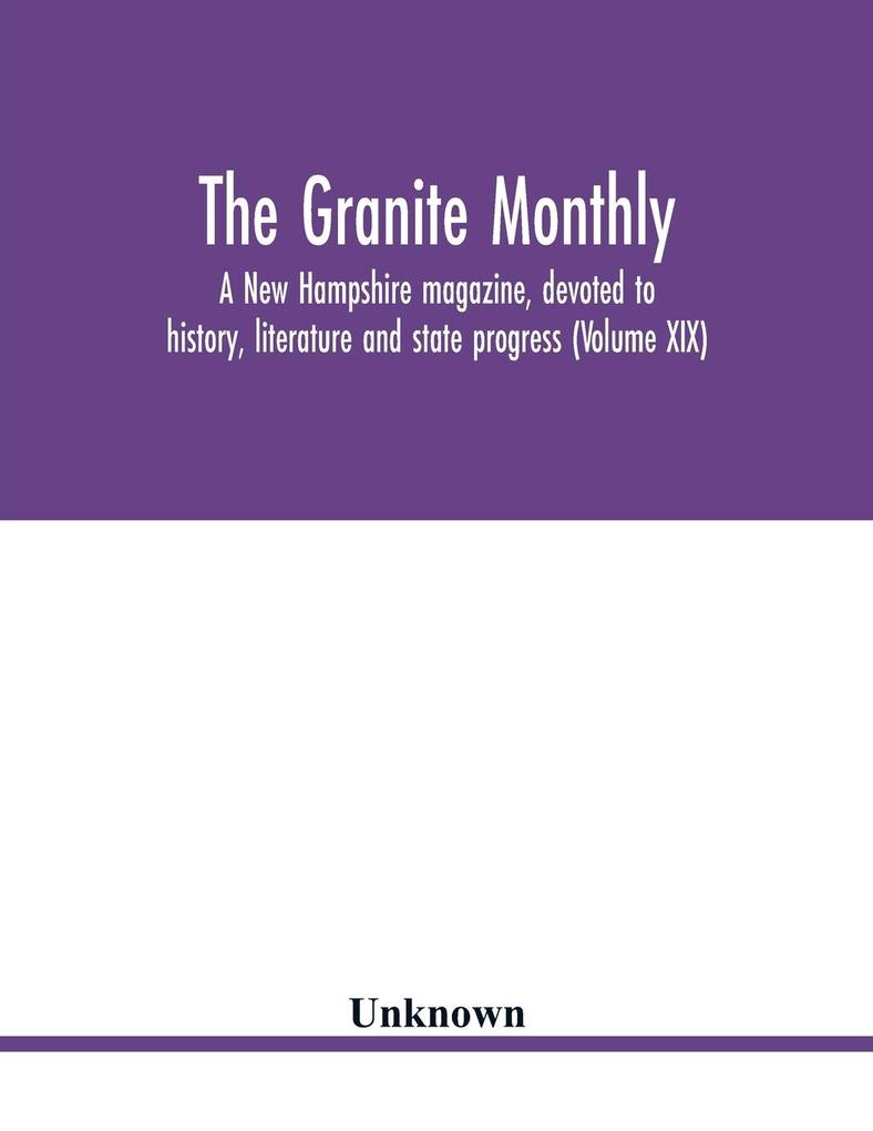 The Granite monthly a New Hampshire magazine devoted to history literature and state progress (Volume XIX)