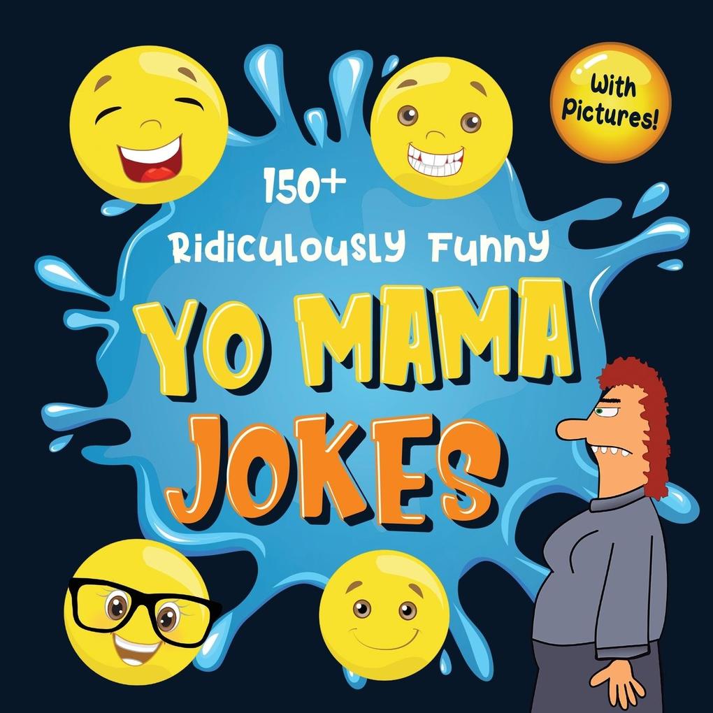150+ Ridiculously Funny Yo Mama Jokes: Hilarious & Silly Yo Momma Jokes So Terrible Even Your Mum Will Laugh Out Loud! (Funny Gift With Colorful Pict