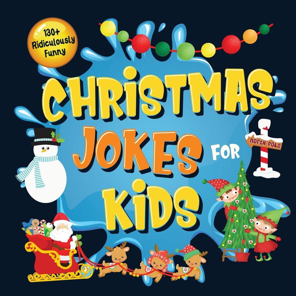 130+ Ridiculously Funny Christmas Jokes for Kids: So Terrible Even Santa and Rudolph the Red-Nosed Reindeer Will Laugh Out Loud! Hilarious & Silly Cl