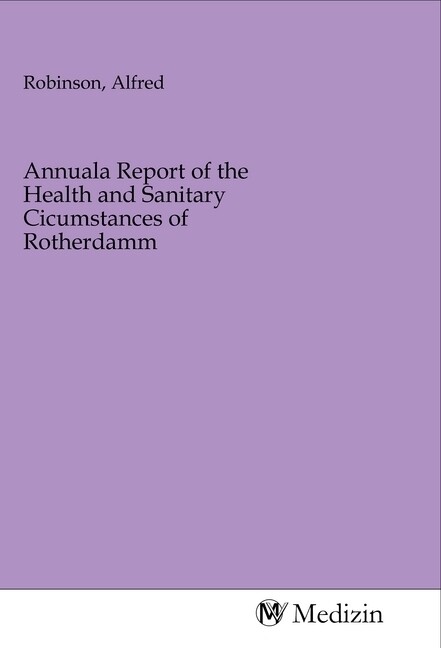 Annuala Report of the Health and Sanitary Cicumstances of Rotherdamm