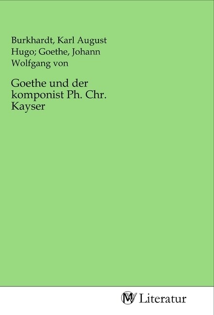 Goethe und der komponist Ph. Chr. Kayser