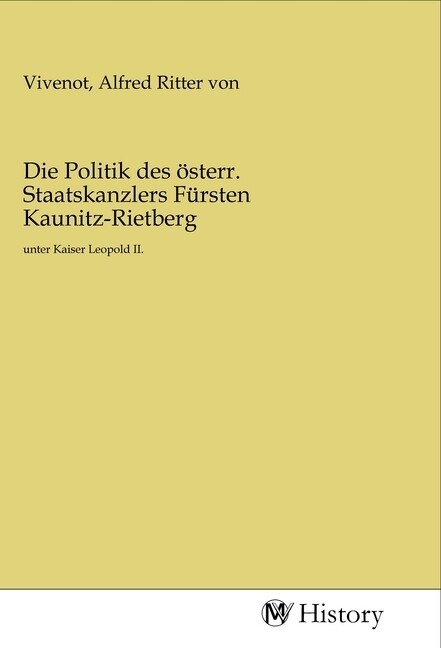 Die Politik des österr. Staatskanzlers Fürsten Kaunitz-Rietberg