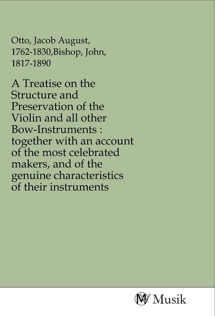 A Treatise on the Structure and Preservation of the Violin and all other Bow-Instruments : together