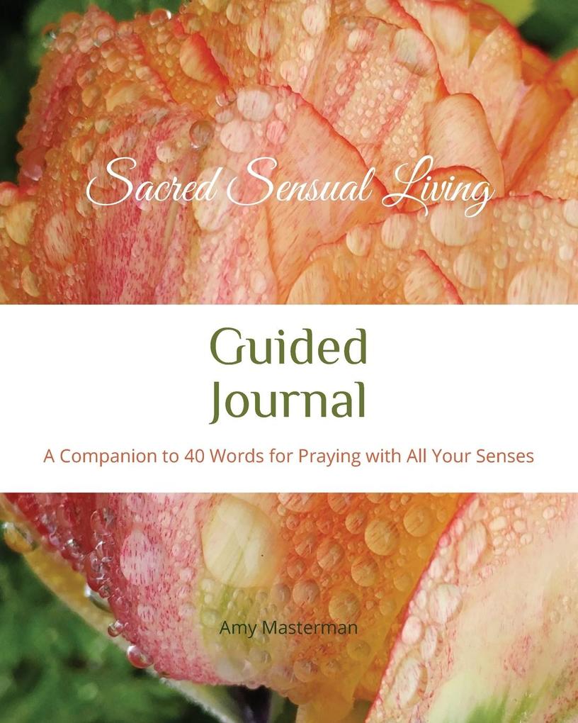 Sacred Sensual Living Guided Journal: A Companion to 40 Words for Praying with All Your Senses