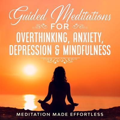 Guided Meditations for Overthinking Anxiety Depression& Mindfulness Meditation Scripts For Beginners & For Sleep Self-Hypnosis Insomnia Self-Healing Deep Relaxation& Stress-Relief