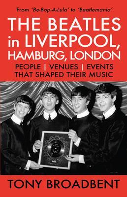 THE BEATLES in LIVERPOOL HAMBURG LONDON PEOPLE | VENUES | EVENTS | THAT SHAPED THEIR MUSIC