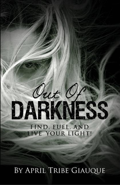 Out of Darkness: Find Fuel and Live Your Light!