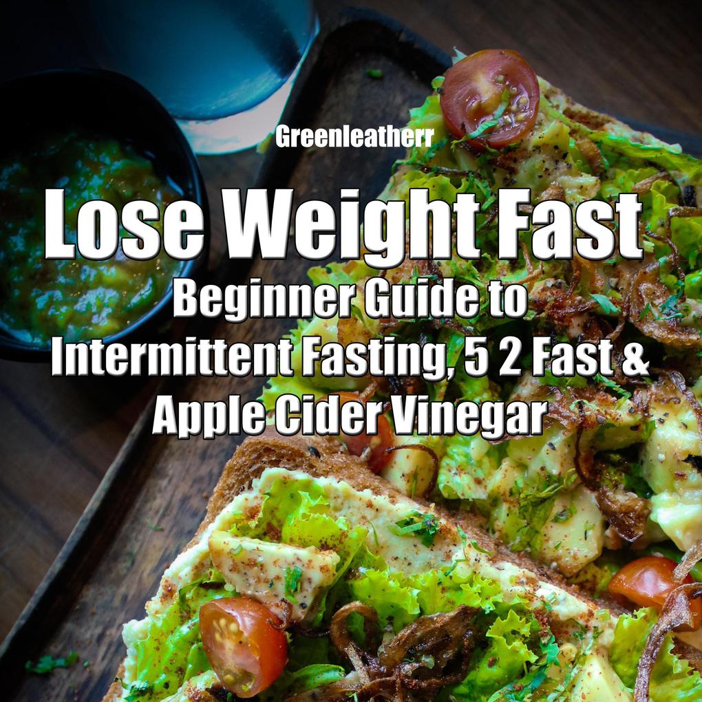 Lose Weight Fast: Beginner Guide to Intermittent Fasting 5 2 Fast & Apple Cider Vinegar