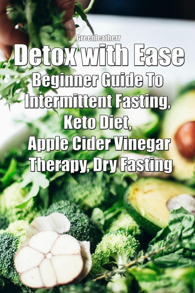 Detox with Ease: Beginner Guide To intermittent Fasting Keto Diet Apple Cider Vinegar Therapy Dry Fasting