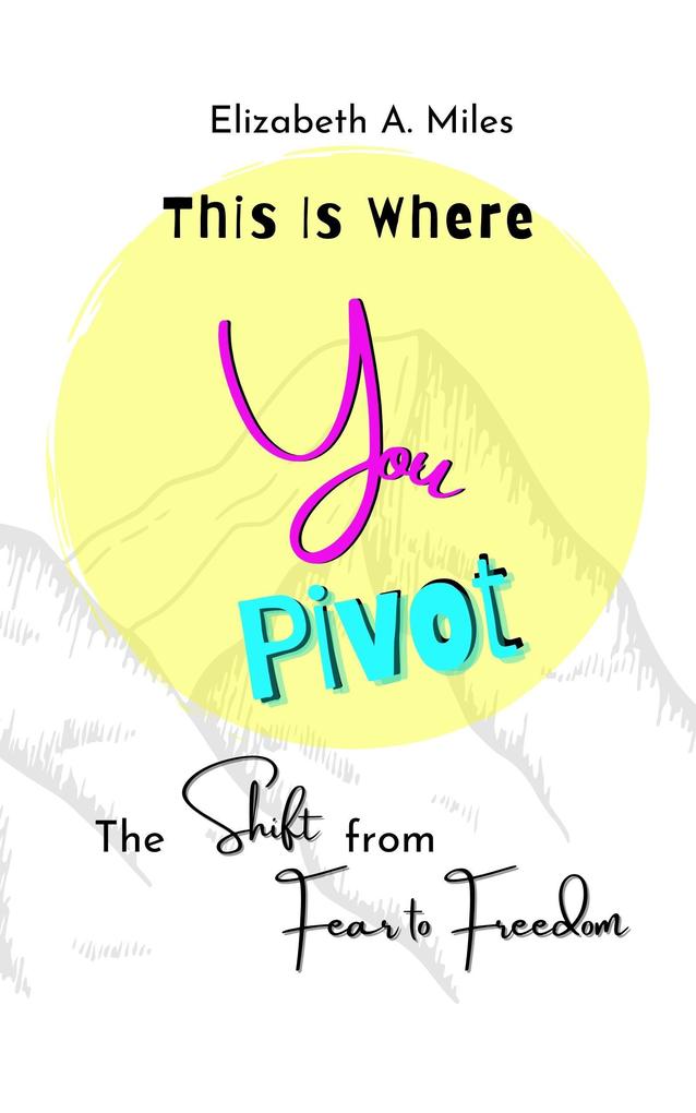 This Is Where You Pivot: The Shift from Fear to Freedom
