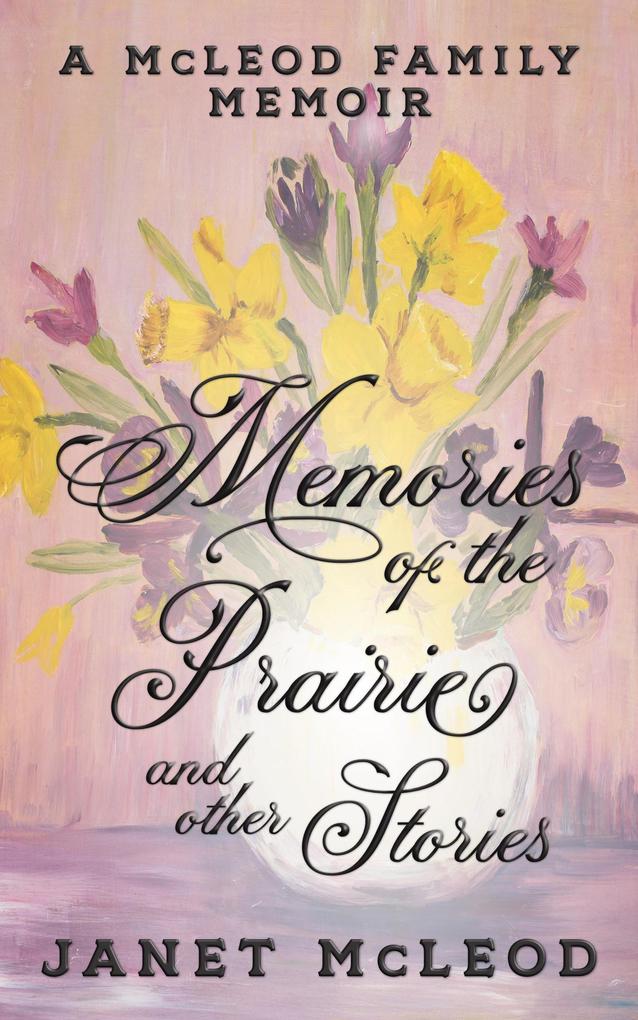 Memories of the Prairie and Other Stories (A McLeod Family Memoir)
