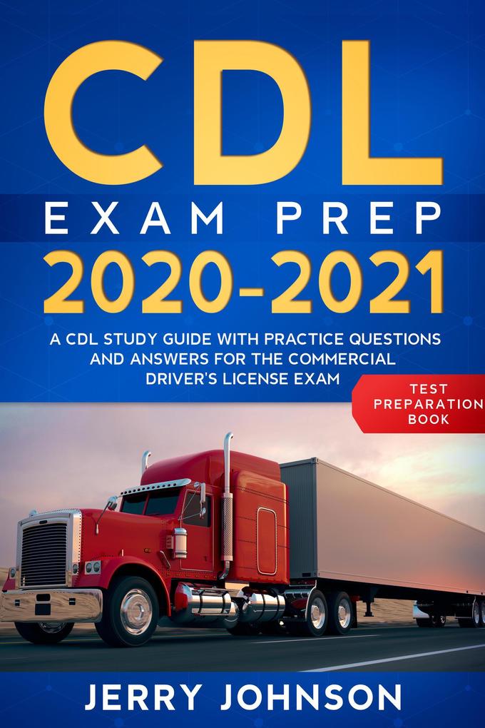 CDL Exam Prep 2020-2021: A CDL Study Guide with Practice Questions and Answers for the Commercial Driver‘s License Exam (Test Preparation Book)