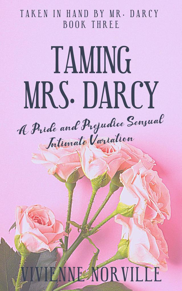 Taming Mrs. Darcy: A Pride & Prejudice Sensual Intimate Variation Short Story (Taken In Hand By Mr. Darcy #3)