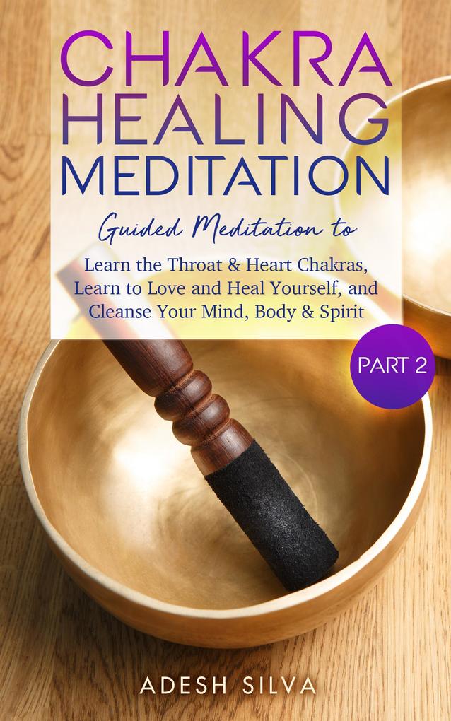 Chakra Healing Meditation Part 2: Guided Meditation To Learn The Throat & Heart Chakras Learn To Love and Heal Yourself and Cleanse Your Mind Body & Spirit
