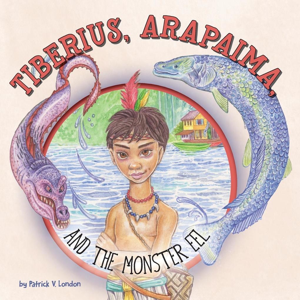 Tiberius Arapaima and the Monster Eel