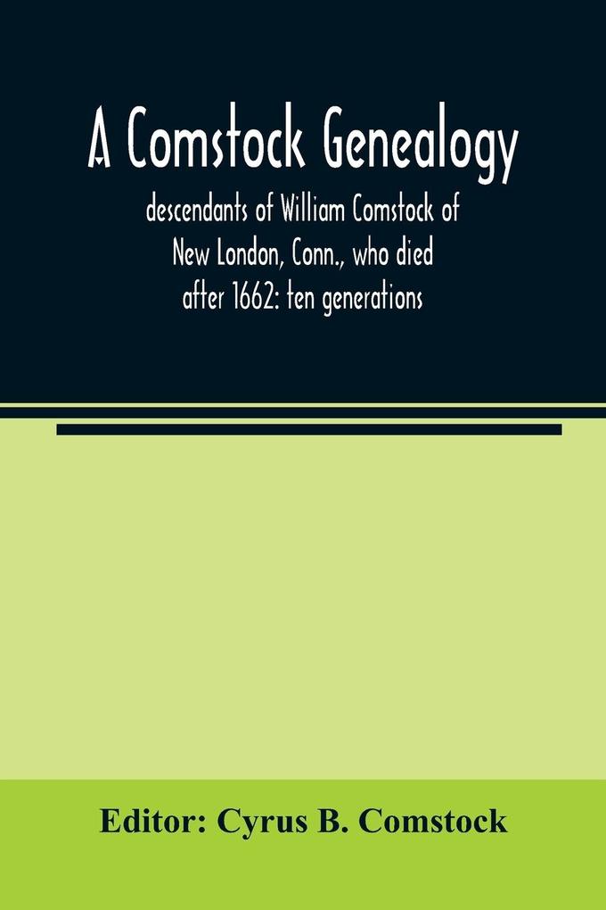 A Comstock genealogy; descendants of William Comstock of New London Conn. who died after 1662