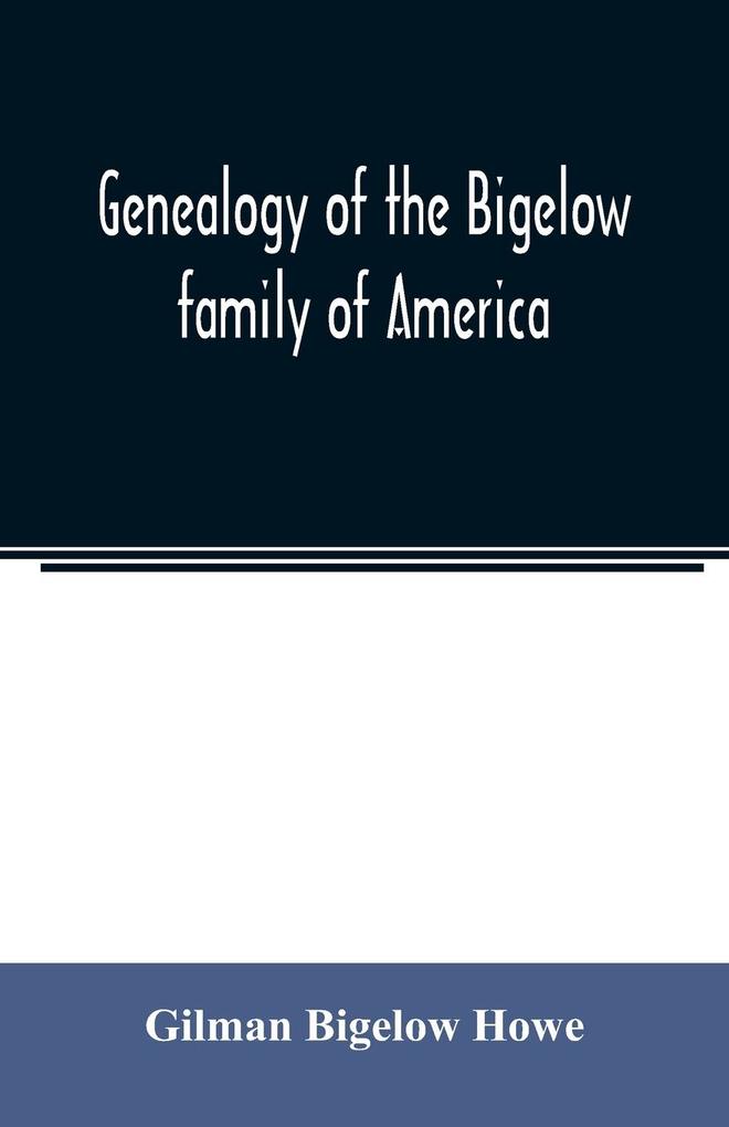 Genealogy of the Bigelow family of America from the marriage in 1642 of John Biglo and Mary Warren to the year 1890