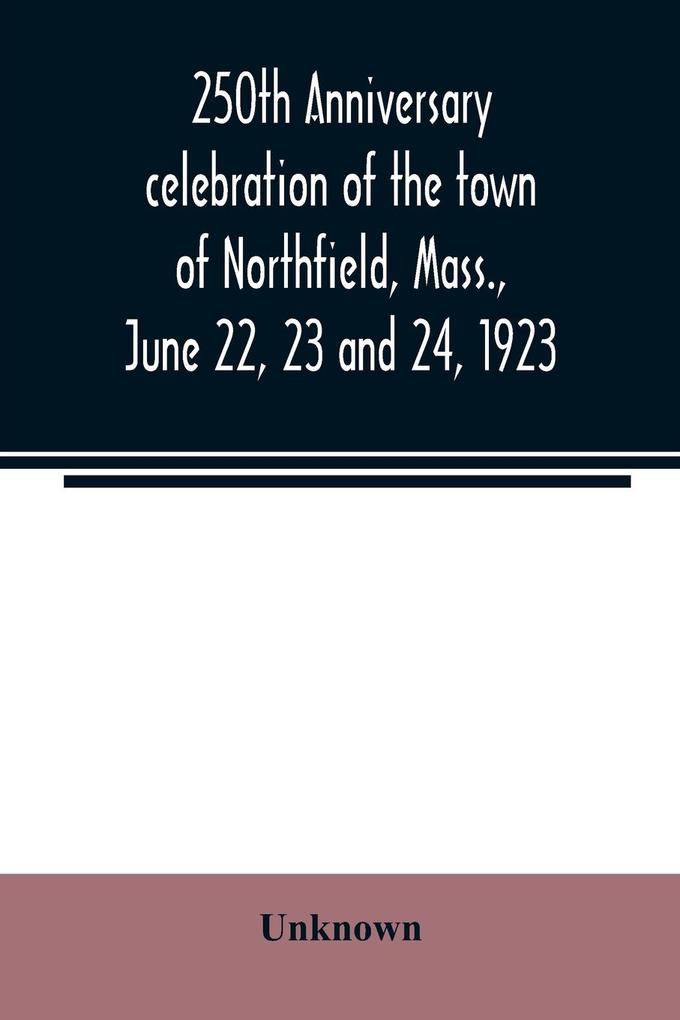 250th anniversary celebration of the town of Northfield Mass. June 22 23 and 24 1923