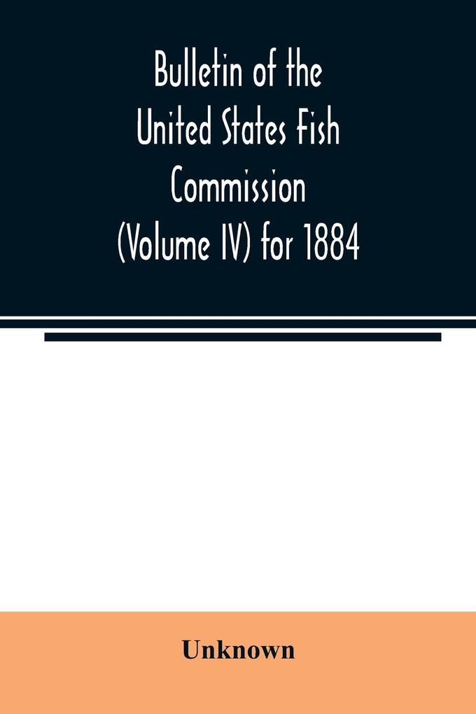 Bulletin of the United States Fish Commission (Volume IV) for 1884