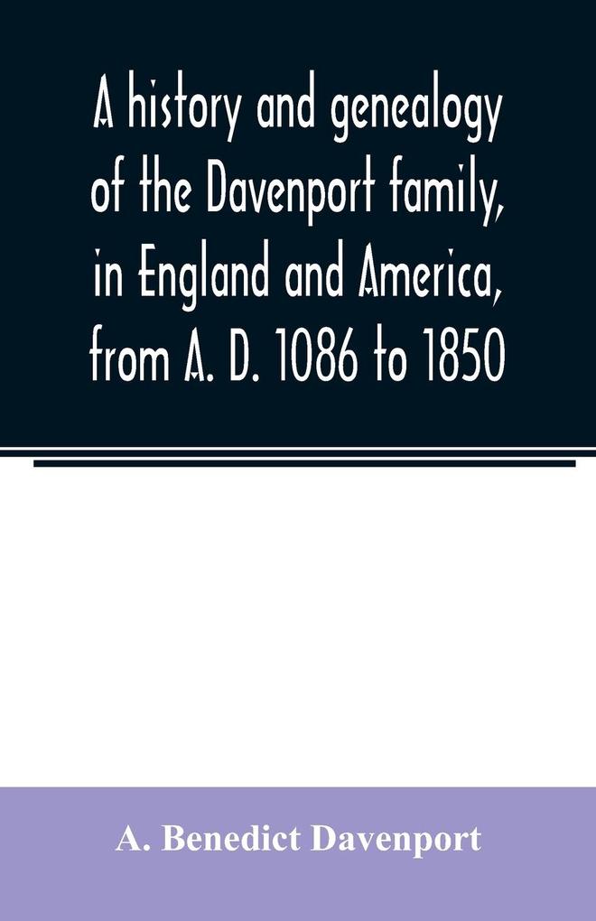 A history and genealogy of the Davenport family in England and America from A. D. 1086 to 1850