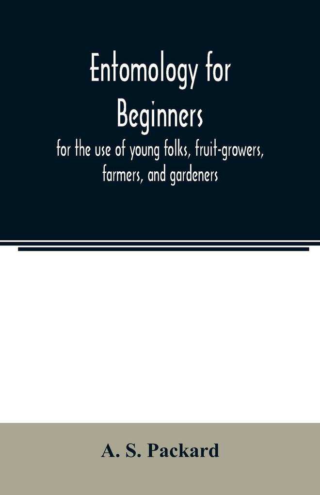 Entomology for beginners; for the use of young folks fruit-growers farmers and gardeners