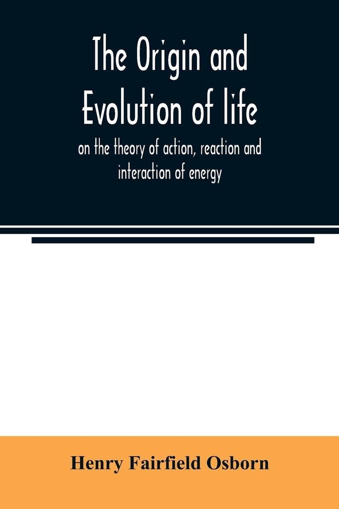 The origin and evolution of life on the theory of action reaction and interaction of energy