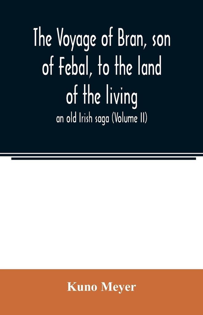The voyage of Bran son of Febal to the land of the living; an old Irish saga (Volume II)