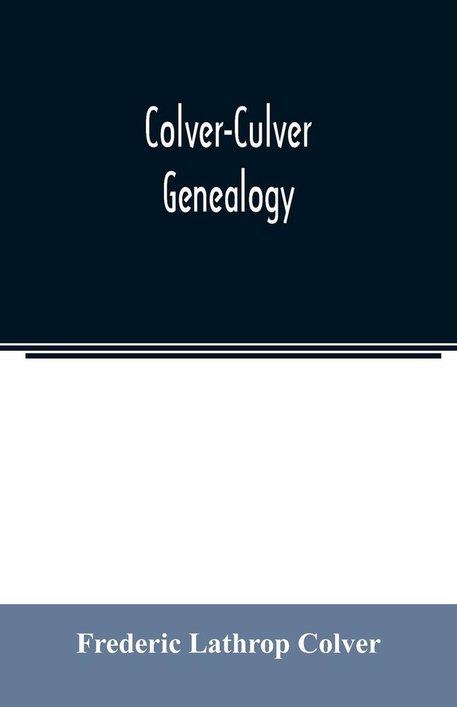 Colver-Culver genealogy; descendants of Edward Colver of Boston Dedham and Roxbury Massachusetts and New London and Mystic Connecticut