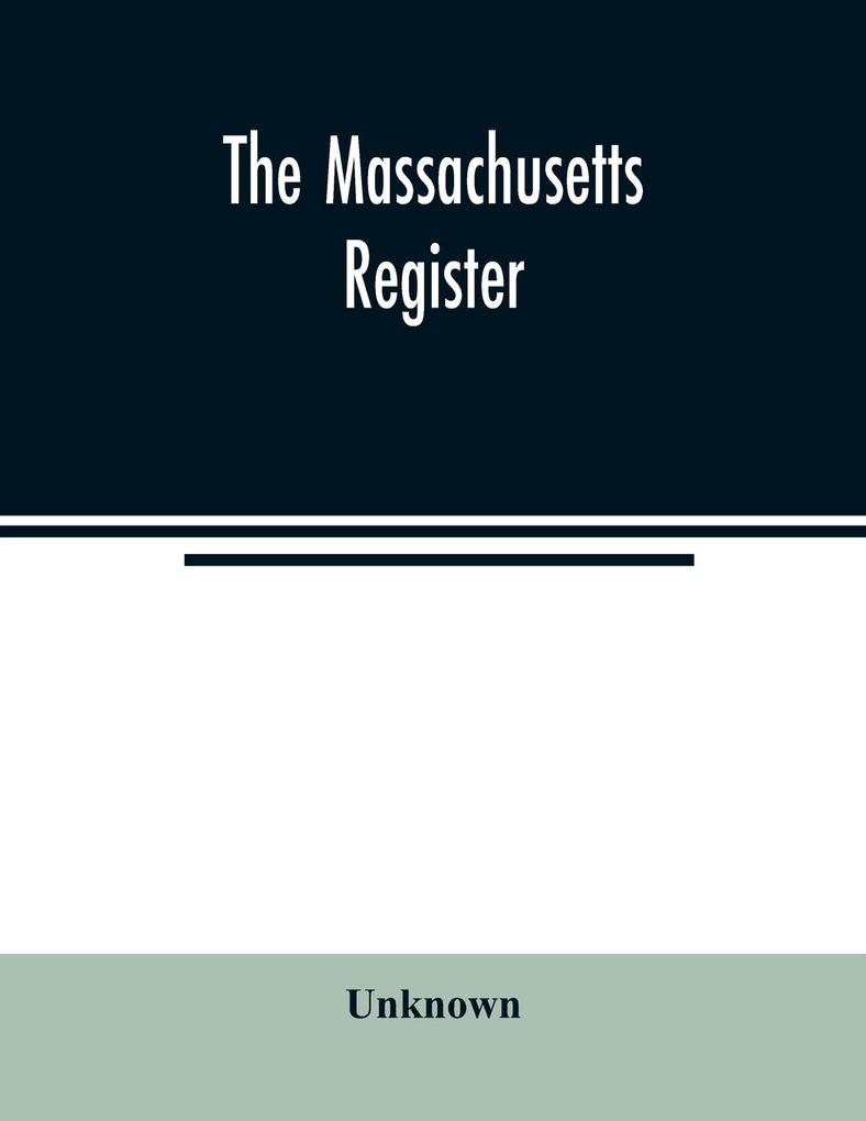 The Massachusetts register; Containing a record of the Government and Institutions of the State and A Variety of Useful Information for the Year 1859