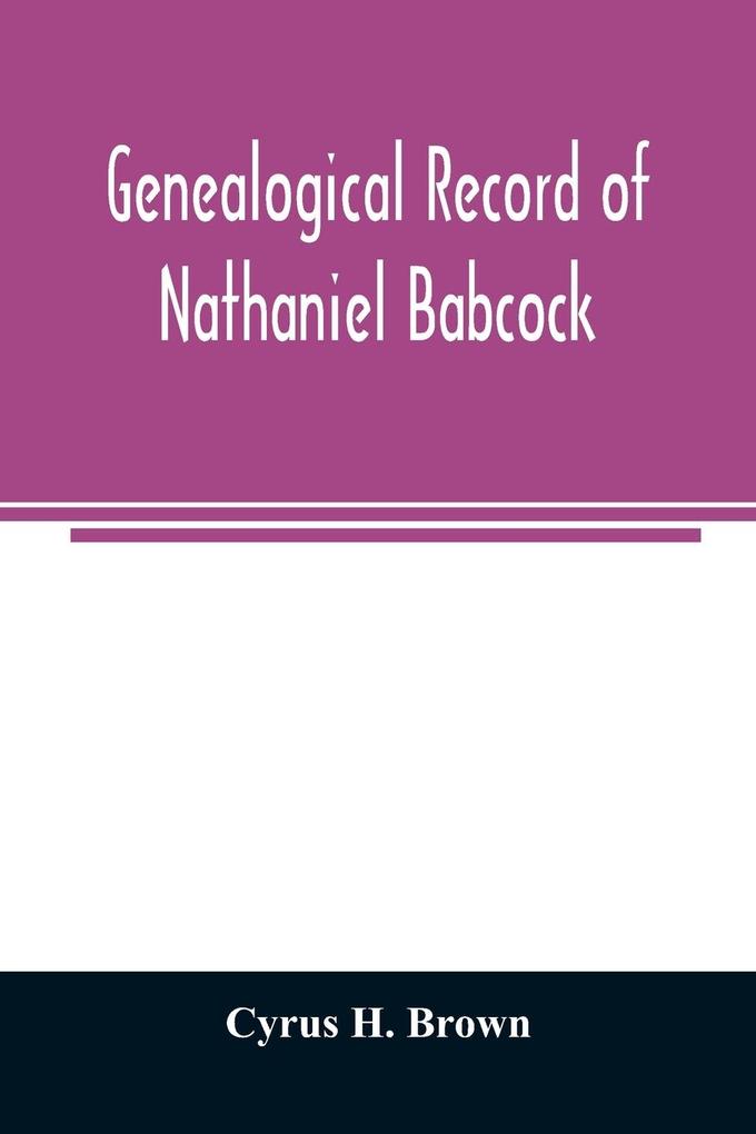Genealogical record of Nathaniel Babcock Simeon Main Issac Miner Ezekiel Main
