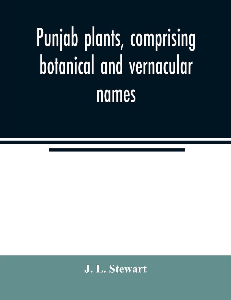 Punjab plants comprising botanical and vernacular names and uses of most of the trees shrubs and herbs of economical value growing within the Province