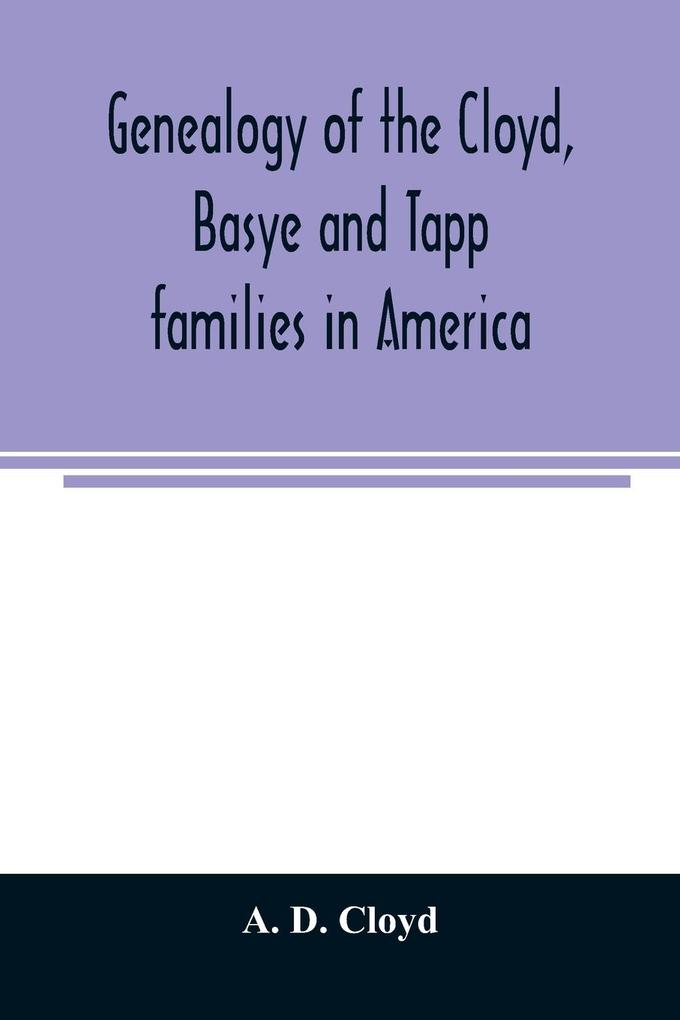 Genealogy of the Cloyd Basye and Tapp families in America ; with brief sketches referring to the families of Ingels Jones Marshall and Smith
