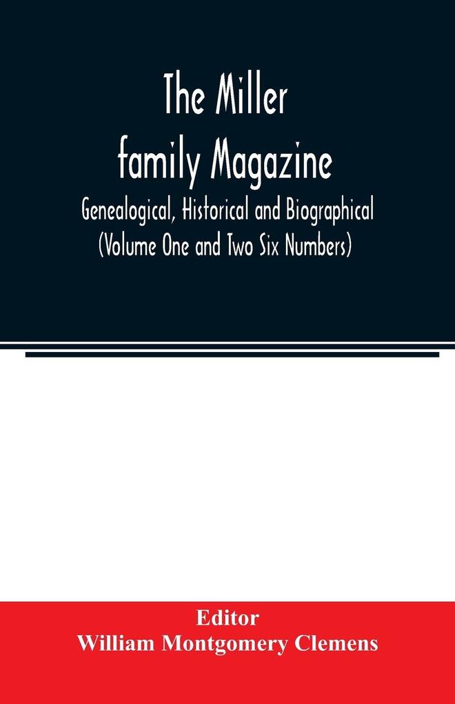 The Miller family magazine; Genealogical Historical and Biographical (Volume One and Two Six Numbers)