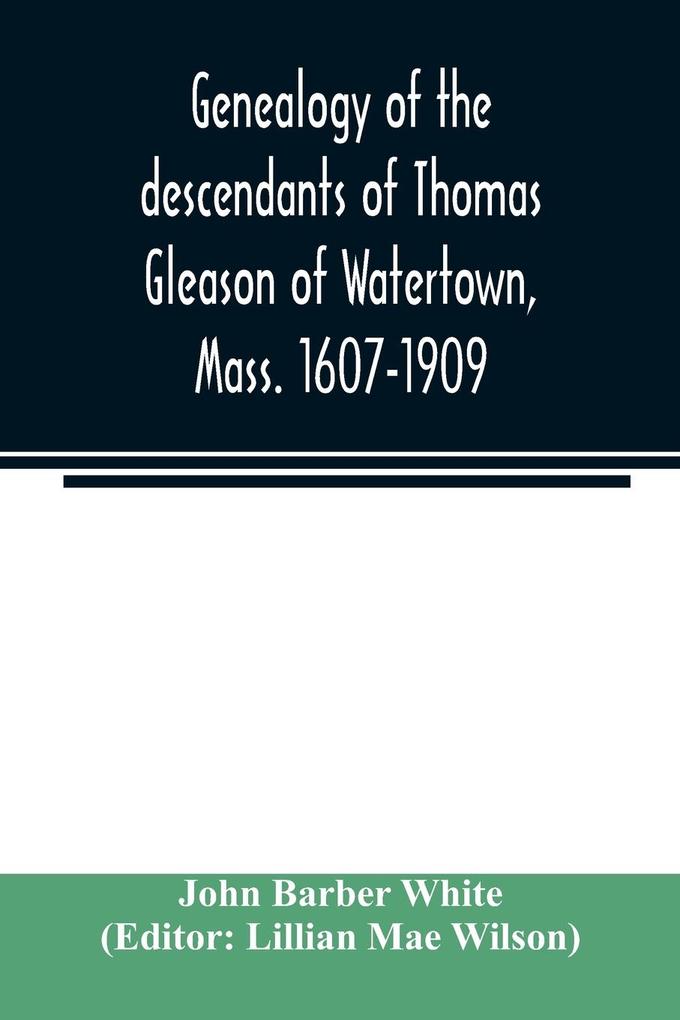 Genealogy of the descendants of Thomas Gleason of Watertown Mass. 1607-1909