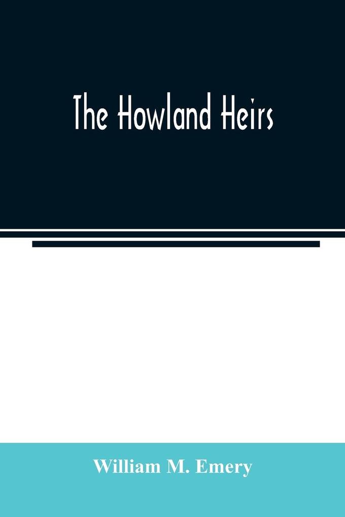 The Howland heirs; being the story of a family and a fortune and the inheritance of a trust established for Mrs. Hetty H. R. Green