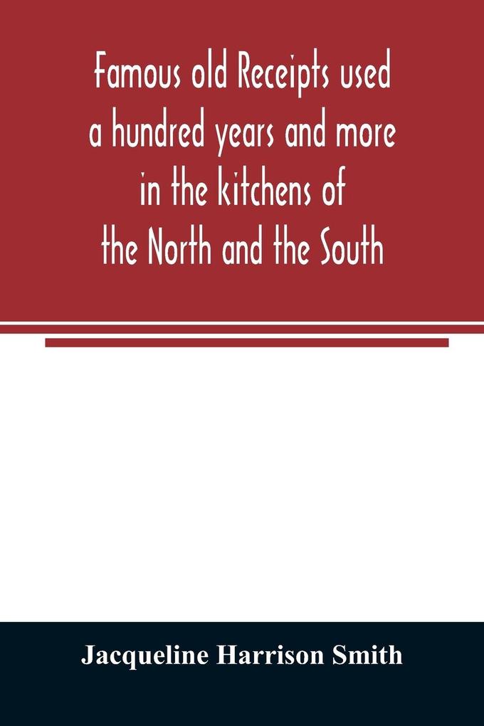 Famous old receipts used a hundred years and more in the kitchens of the North and the South