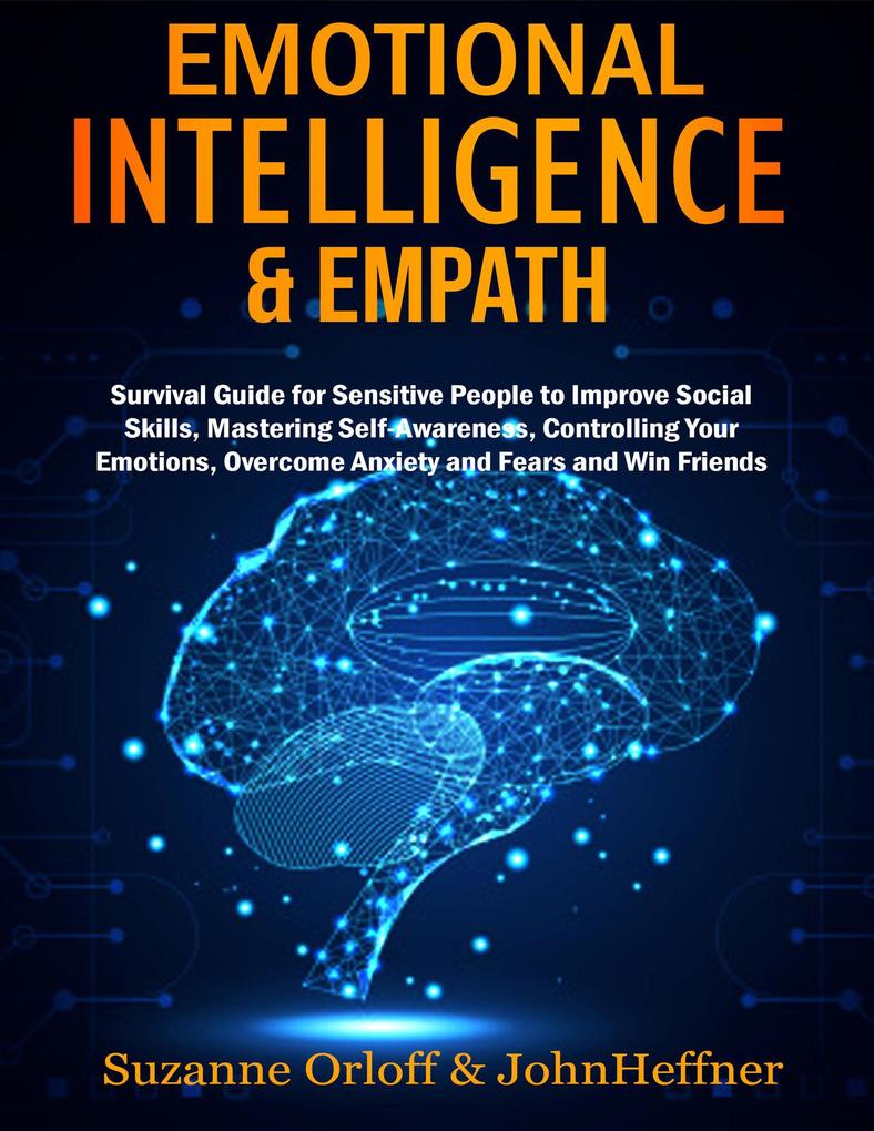 Emotional Intelligence & Empath : Boost Your EQ and Improve Your Social Skills while Overcoming Anxiety and Fears with Empathy Effects!
