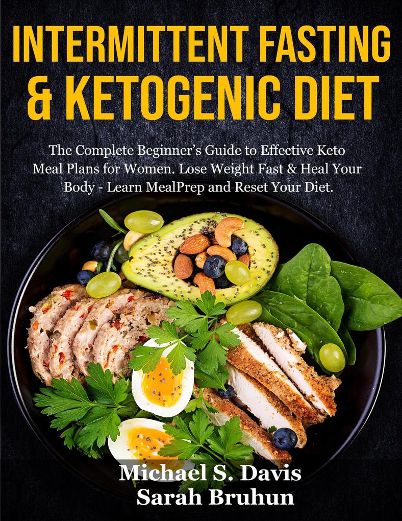 Intermittent Fasting & Ketogenic Diet: The Complete Beginner‘s Guide to Effective Keto Meal Plans for Women. Lose Weight Fast & Heal Your Body - Learn Meal Prep and Reset Your Diet