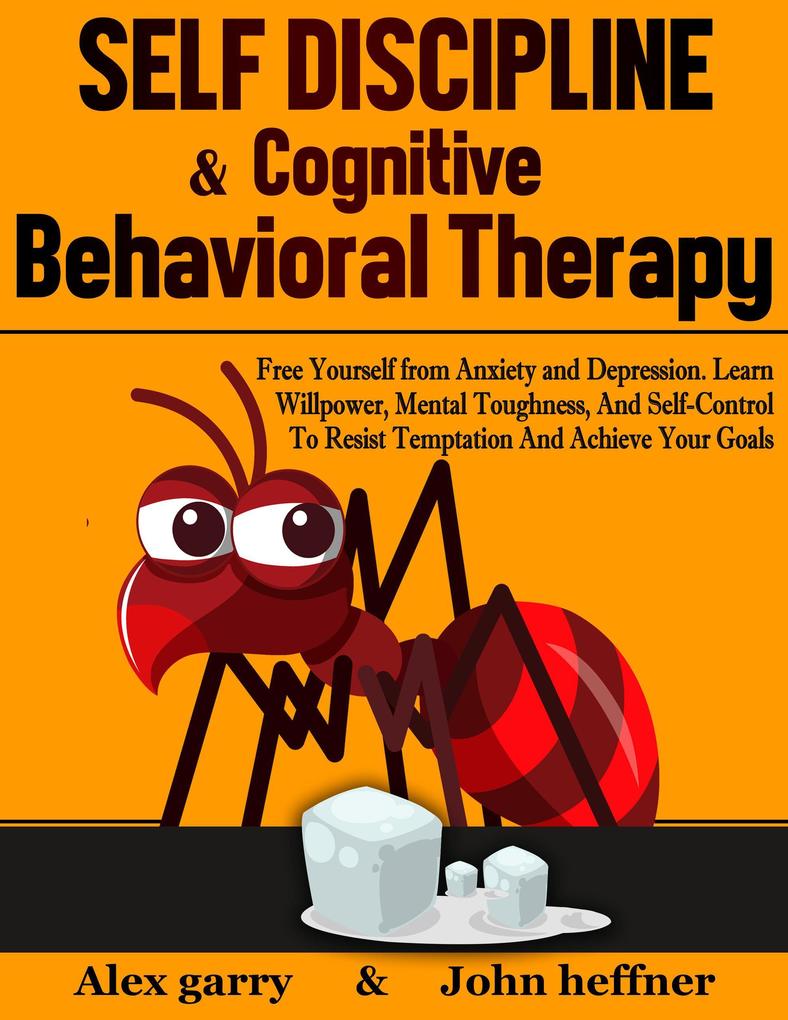 Self-Discipline & Cognitive Behavioral Therapy: Free Yourself from Anxiety and Depression. Learn Willpower Mental Toughness And Self-Control To Resist Temptation And Achieve Your Goals