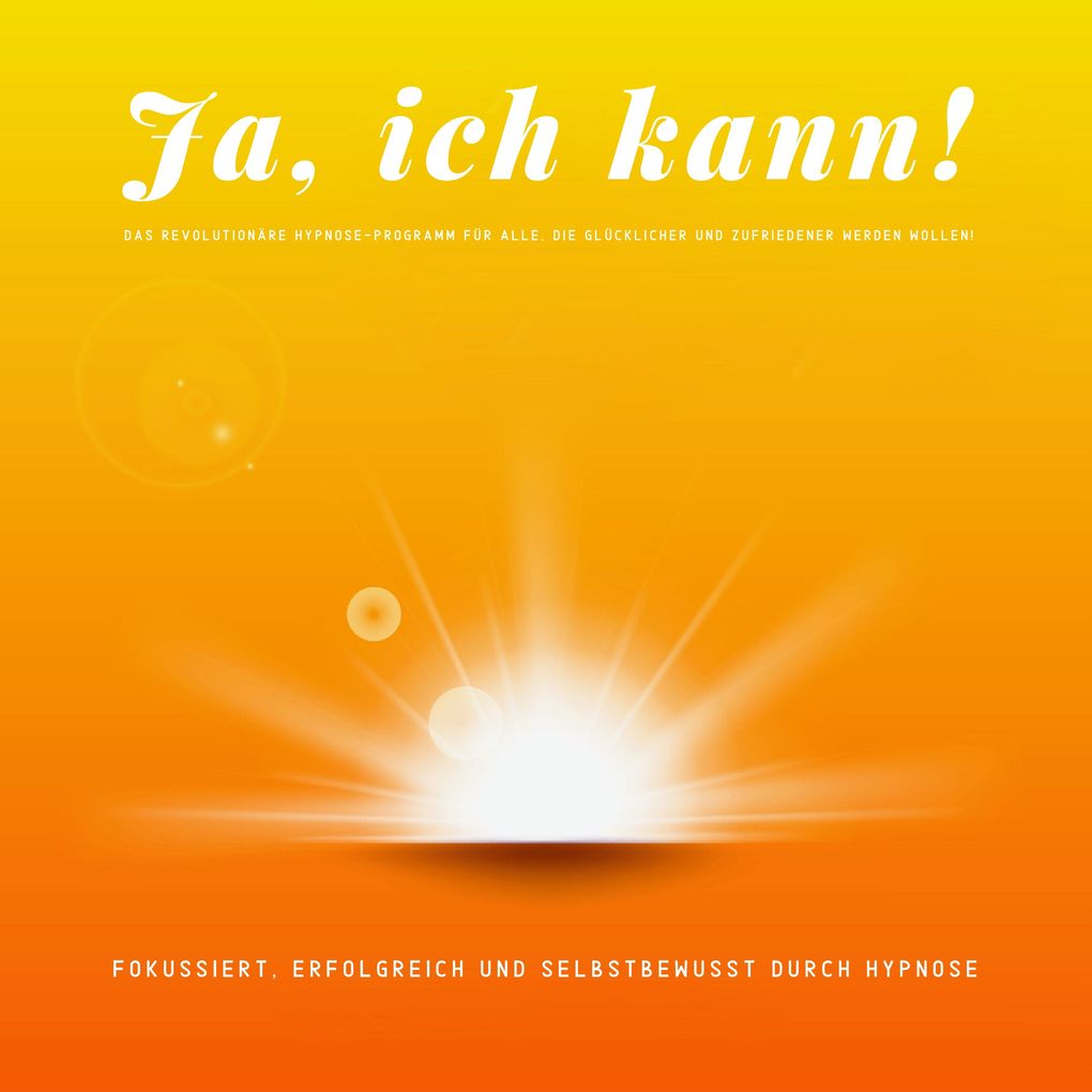 Das revolutionäre Hypnose-Programm für alle die glücklicher und zufriedener sein wollen!