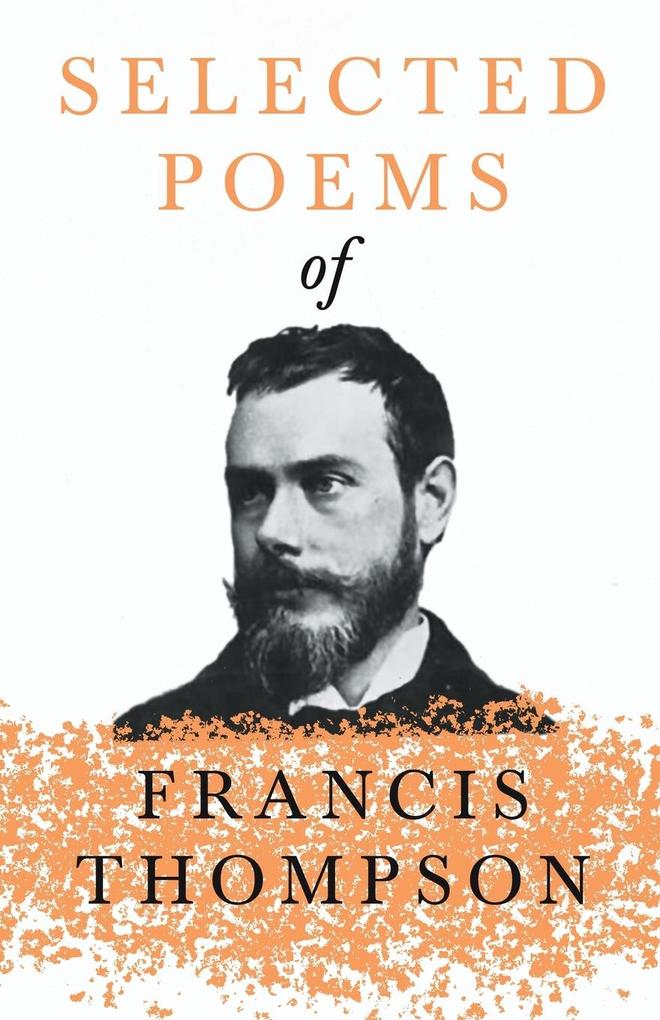 Selected Poems of Francis Thompson;With a Chapter from Francis Thompson Essays 1917 by Benjamin Franklin Fisher